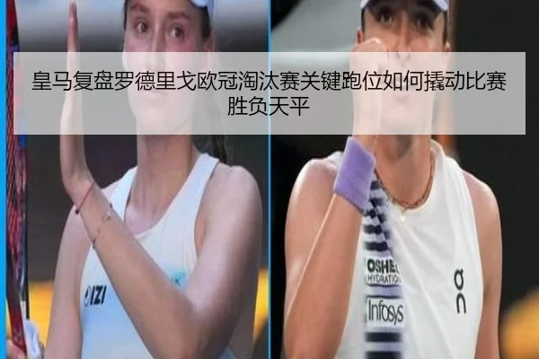 皇马复盘罗德里戈欧冠淘汰赛关键跑位如何撬动比赛胜负天平