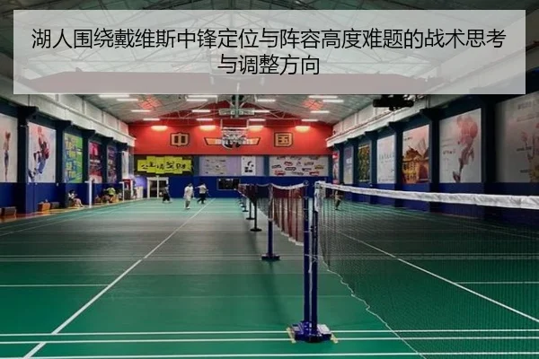 湖人围绕戴维斯中锋定位与阵容高度难题的战术思考与调整方向