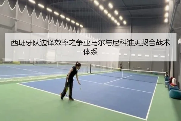 西班牙队边锋效率之争亚马尔与尼科谁更契合战术体系